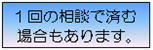 1回の相談で済む場合もあります。